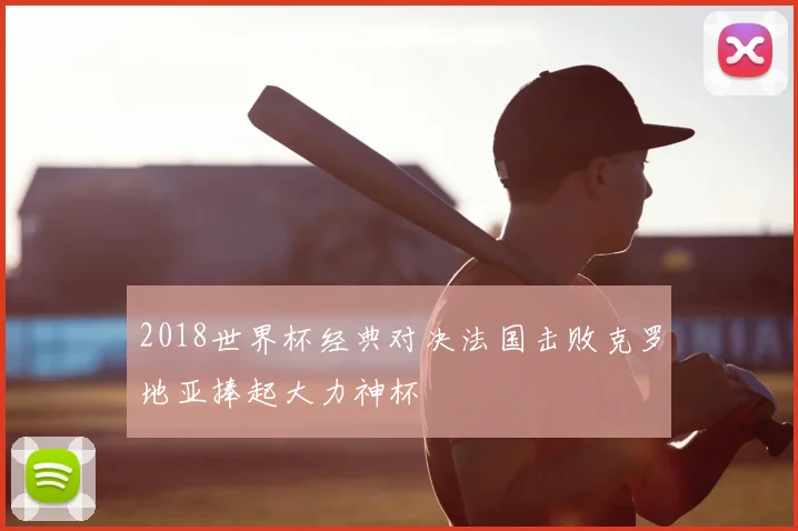 2018世界杯经典对决法国击败克罗地亚捧起大力神杯