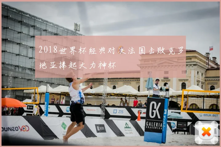 2018世界杯经典对决法国击败克罗地亚捧起大力神杯