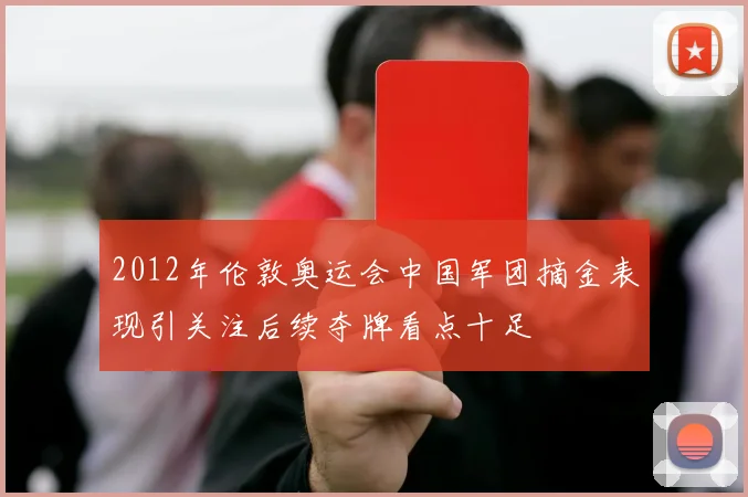 2012年伦敦奥运会中国军团摘金表现引关注后续夺牌看点十足